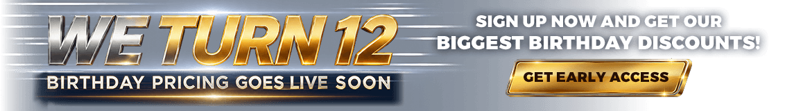 We Turn 12! Sign up now and get our biggest birthday discounts!